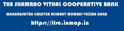 THE SHAMRAO VITHAL COOPERATIVE BANK  MAHARASHTRA GREATER BOMBAY MUMBAI VAZIRA NAKA  ifsc code